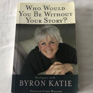 Who Would You Be Without Your Story? Byron Katie
